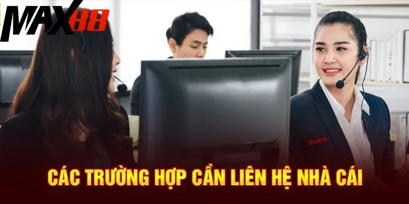 Các trường hợp người chơi cần phải liên hệ MAX88 Các trường hợp người chơi cần phải liên hệ MAX88